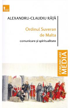 Ordinul Suveran de Malta. Comunicare si spiritualitate - Alexandru-Claudiu Rata