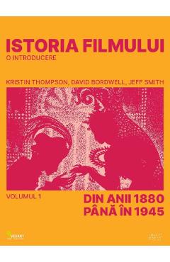 Istoria filmului. O introducere Vol.1: Din anii 1880 pana in 1945 - Kristin Thompson, David Bordwell, Jeff Smith