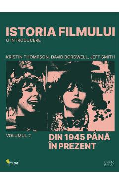 Istoria filmului. O introducere Vol.2: Din 1945 pana in prezent - Kristin Thompson, David Bordwell, Jeff Smith