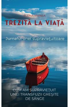 Trezita la viata. Jurnalul unei supravietuitoare - Elena Manea