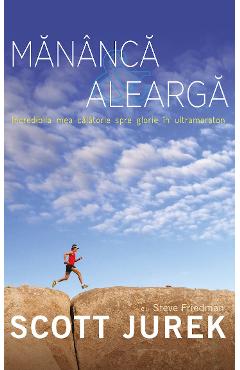 Mananca si alearga - Scott Jurek, Steve Friedman