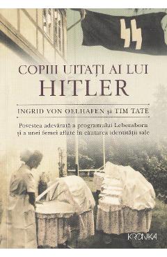 Copiii uitati ai lui Hitler - Ingrid von Oelhafen, Tim Tate