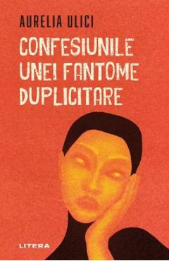 Confesiunile unei fantome duplicitare - Aurelia Ulici