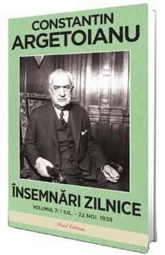 Insemnari zilnice Vol.7: 1 iulie - 22 noiembrie 1939 - Constantin Argetoianu