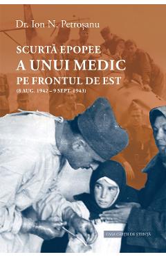 Scurta epopee a unui medic pe frontul de est: 8 aug. 1942 - 9 sept. 1943 - Ion N. Petrosanu