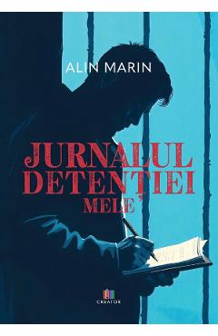 Jurnalul detentiei mele - Alin Marin