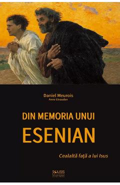 Din memoria unui esenian: Cealalta fata a lui Isus - Daniel Meurois, Anne Givaudan