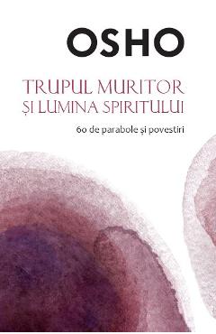 Trupul muritor si lumina spiritului - Osho