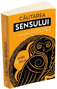 Cautarea sensului. Chemarea sinelui si redefinirea centrului interior - James Hollis