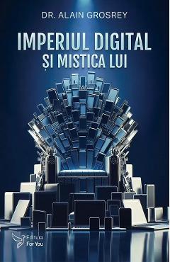 Imperiul digital si mistica lui - Alain Grosrey