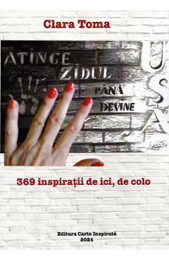 Atinge zidul pana devine usa. 369 inspiratii de ici, de colo - Clara Toma