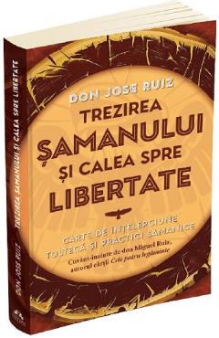 Trezirea samanului si calea spre libertate - Jose Ruiz