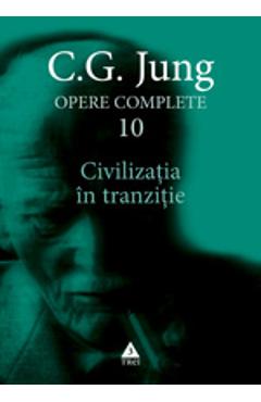 Opere complete 10 - Civilizatia In Tranzitie - C.G. Jung