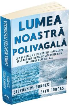 Lumea noastra polivagala - Stephen W. Porges, Seth Porges