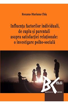 Influenta factorilor individuali, de cuplu si parentali asupra satisfactiei relationale - Roxana-Mariana Chis
