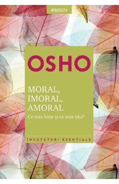 Moral, imoral, amoral. Ce este bine si ce este rau? - Osho