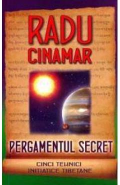 Pergamentul secret. Cinci tehnici initiatice tibetane - Radu Cinamar