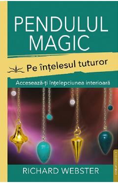 Pendulul magic pe intelesul tuturor - Richard Webster