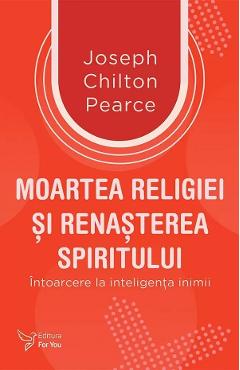 Moartea religiei si renasterea spiritului - Joseph Chilton Pearce