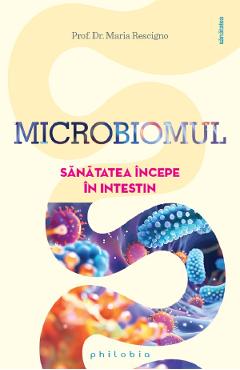 Microbiomul. Sanatatea incepe in intestin - Maria Rescigno