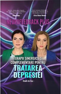 Neurofeedback Plus: Terapii sinergice si complementare pentru tratarea depresiei - Alina Robu, Alina Diana Nemes