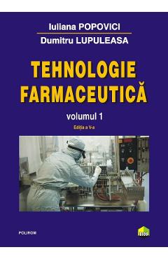 Tehnologie farmaceutica Vol.1 Ed.5 - Iuliana Popovici, Dumitru Lupuleasa