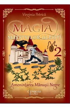 Magia maestrilor uleisti Vol.2: Amenintarea Manusii Negre - Virginia Petrica