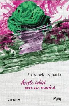 Aceste iubiri care ne macina - Antoaneta Zaharia