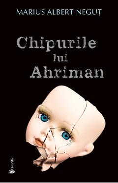 Chipurile lui Ahriman - Marius Albert Negut