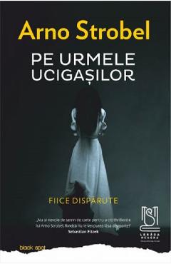 Pe urmele ucigasilor. Fiice disparute - Arno Strobel