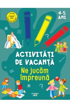 Activitati de vacanta. Ne jucam impreuna 4-5 ani