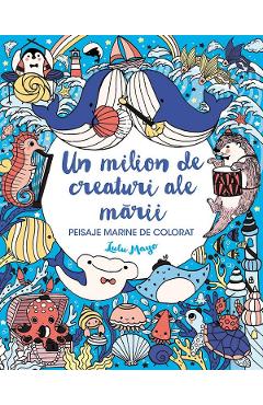 Un milion de creaturi ale marii. Peisaje marine de colorat - Lulu Mayo