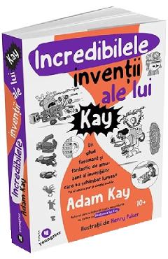 Incredibilele inventii ale lui Kay - Adam Kay
