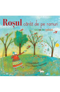 Rosul canta de pe ramuri. Un an in culori - Joyce Sidman, Pamela Zagarenschi