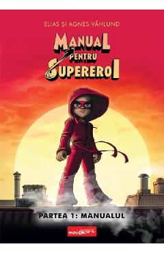 Manual pentru supereroi partea 1: Manualul - Elias Vahlund, Agnes Vahlund