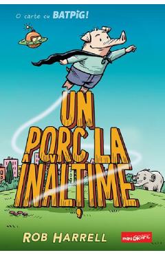 Un porc la inaltime. O carte cu Batpig - Rob Harrell