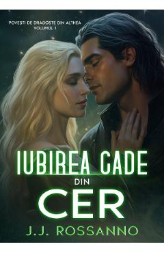 Iubirea cade din cer. Seria Povesti de dragoste din Althea Vol.1 - J.J. Rossanno
