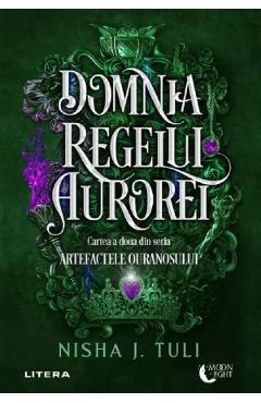 Domnia Regelui Aurorei. Seria Artefactele Ouranosului Vol.2 - Nisha J. Tuli