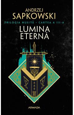 Lumina eterna. Trilogia Husita Vol.3 - Andrzej Sapkowski