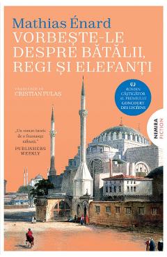 Vorbeste-le despre batalii, regi si elefanti - Mathias Enard