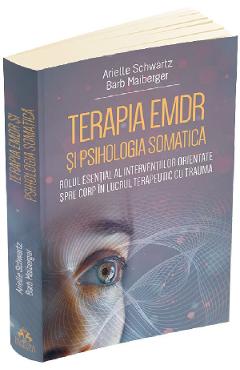 Terapia EMDR si psihologia somatica - Arielle Schwartz, Barb Maiberger