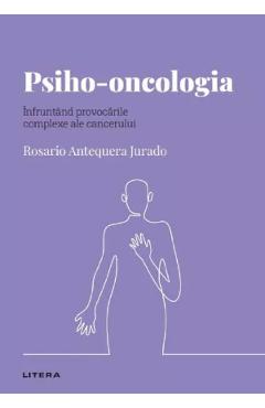 Descopera Psihologia. Psiho-oncologia. Infruntand provocarile complexe ale cancerului - Rosario Antequera Jurado