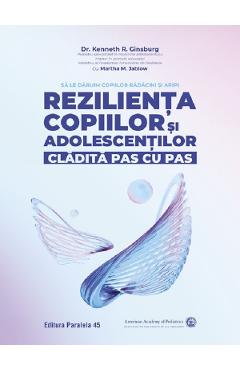 Rezilienta copiilor si adolescentilor, cladita pas cu pas - Kenneth R. Ginsburg, Martha M. Jablow
