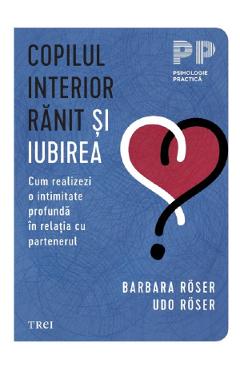 Copilul interior ranit si iubirea - Barbara Roser, Udo Roser