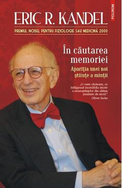 In cautarea memoriei. Aparitia unei noi stiinte a mintii - Eric R. Kandel