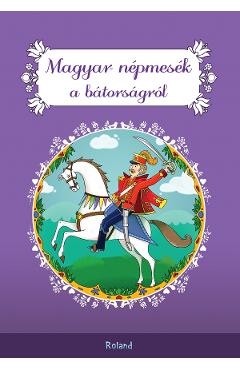Magyar nepmesek a batorsagrol. Povesti maghiare despre curaj