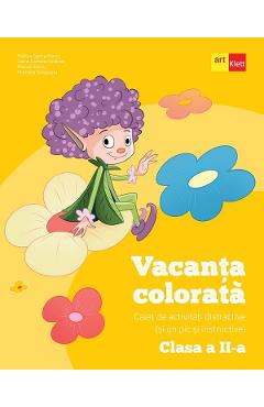 Vacanta colorata - Clasa 2 - Caiet de activitati distractive si un pic si instructive - Rodica Gavris-Pascu, Ioana Camelia Iovanas, Bianca Sabou, Marinela Scripcariu