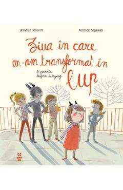 Ziua in care m-am transformat in lup. O poveste despre bullying - Amelie Javaux, Annick Masson