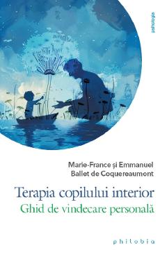 Terapia copilului interior - Emmanuel Ballet de Coquereaumont, Marie-France Ballet de Coquereaumont