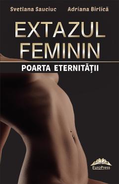 Extazul feminin, poarta eternitatii - Svetlana Sauciuc, Adriana Birlica